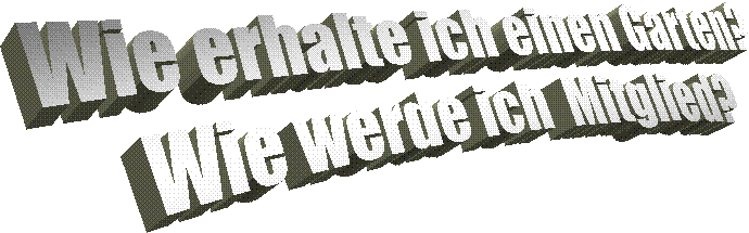  Wie erhalte ich einen Garten?
Wie werde ich  Mitglied?